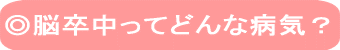 ◎脳卒中ってどんな病気？