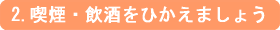 2.喫煙・飲酒をひかえましょう
